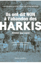 Ils ont dit non a l-abandon des harkis - desobeir pour sauver