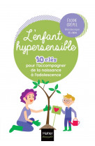 L'enfant hypersensible : 10 cles pour l'accompagner de la naissance a l'adolescence