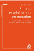 Enfants et adolescents en mutation : mode d'emploi pour les parents, educateurs, enseignants et therapeutes