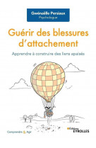 Guerir des blessures d'attachement - apprendre a construire des liens apaises