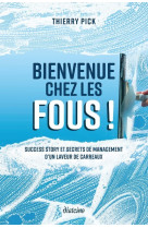 Bienvenue chez les fous ! - success story et secrets de management d'un laveur de carreaux