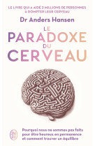 Le paradoxe du cerveau - pourquoi nous ne sommes pas faits pour etre heureux en permanence et commen