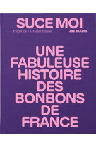 Suce moi une fabuleuse histoire des bonbons de france /francais