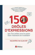 150 drôles d'expressions - que l'on utilisait tous les jours sans vraiment les connaître