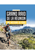 Grand raid de la réunion - une histoire de fous - les 30 ans d'une course mythique