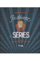 Je dévore les séries - 55 recettes de toutes les saisons des séries cultes !