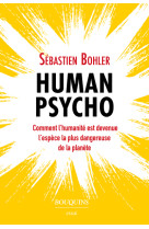 Human psycho - comment l'humanité est devenue l'espèce la plus dangereuse de la planète