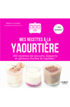 Mes recettes à la yaourtière - 150 recettes de yaourts, desserts et gâteaux faciles et rapides !