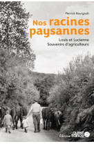 Nos racines paysannes. louis et lucienne, souvenirs d'agriculteurs