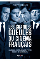 Les grandes gueules du cinéma français - quand gabin, ventura, belmondo et delon régnaient sur le gr