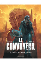 Le convoyeur - tome 2 - la cité des mille flèches