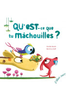 Qu'est-ce que tu mâchouilles ?