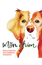 Mon chien - notre histoire, nos meilleurs moments