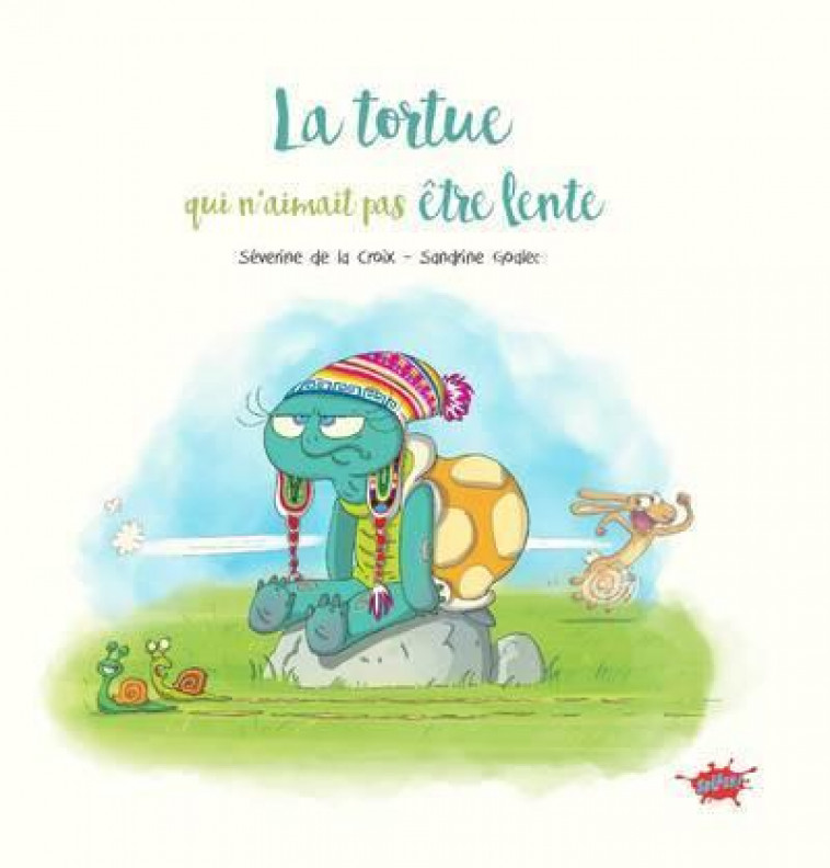LA TORTUE QUI N'AIMAIT PAS ETRE LENTE - LA CROIX/GOALEC - EDITIONS SPLASH
