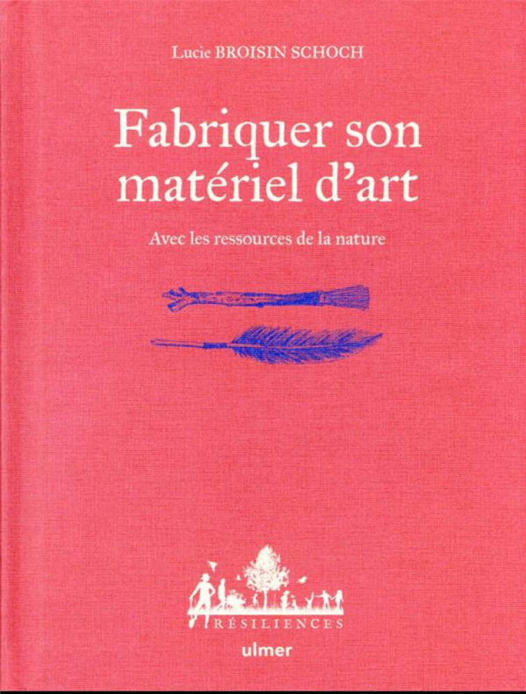 FABRIQUER SON MATERIEL D'ART - AVEC LES RESSOURCES DE LA NATURE - BROISIN SCHOCH - ULMER