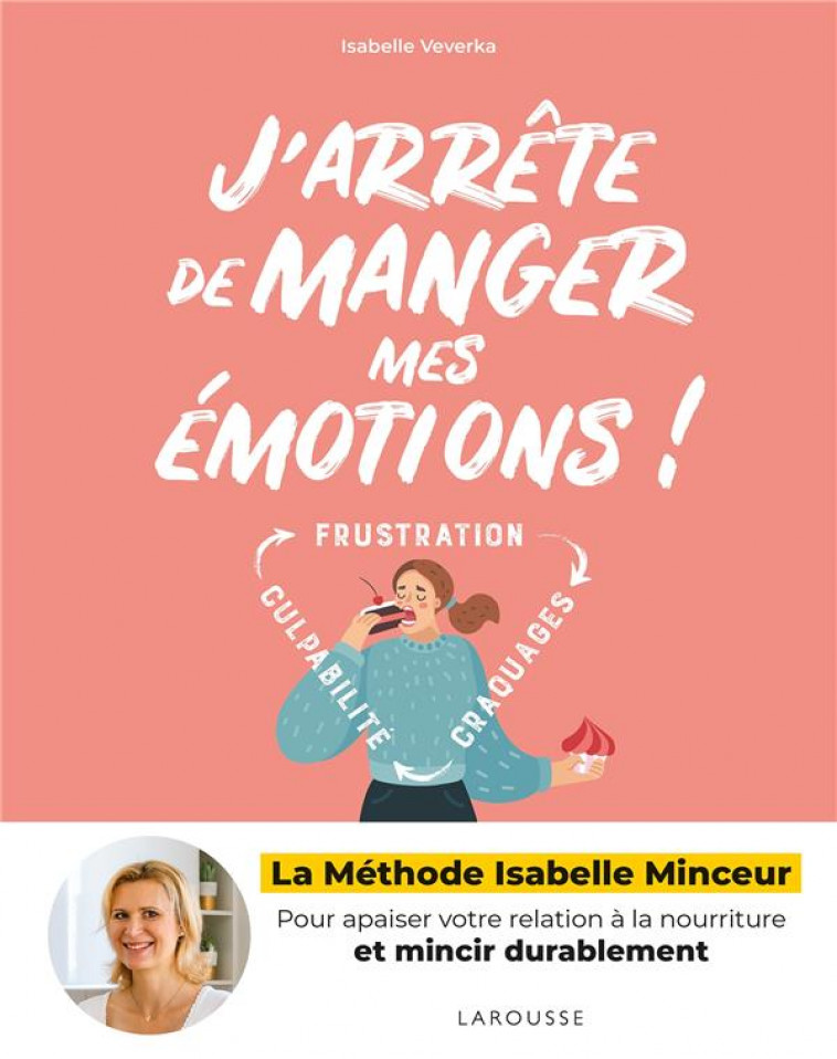 J'ARRETE DE MANGER MES EMOTIONS ! - LA METHODE ISABELLE MINCEUR - VEVERKA/DUMONT - LAROUSSE