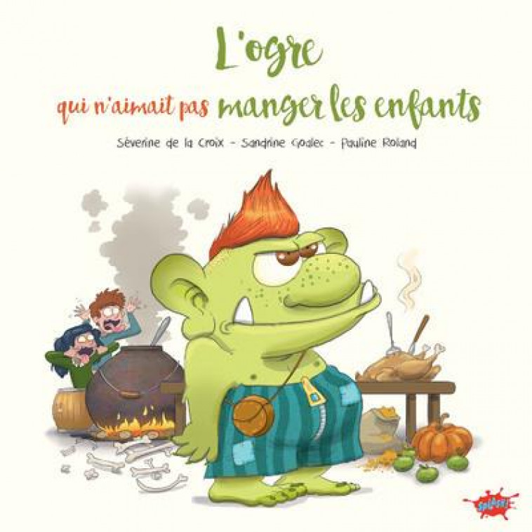 L'OGRE QUI N'AIMAIT PAS MANGER LES ENFANTS - LA CROIX/ROLAND - EDITIONS SPLASH