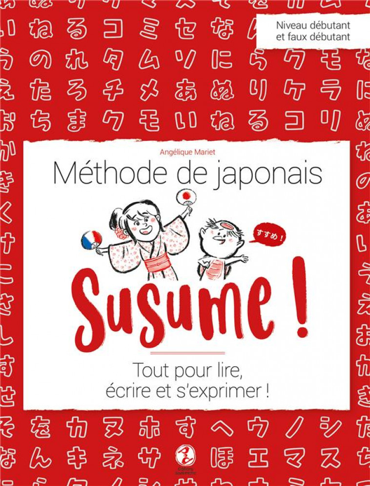 SUSUME ! METHODE DE JAPONAIS - TOUT POUR LIRE, ECRIRE ET S'EXPRIMER ! - MARIET/VAUFREY - ISSEKINICHO