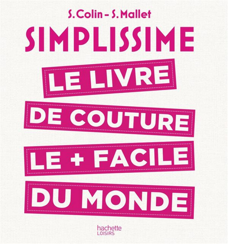 SIMPLISSIME  COUTURE - LE LIVRE DE COUTURE LE PLUS FACILE DU MONDE - COLIN/MALLET - Hachette Pratique
