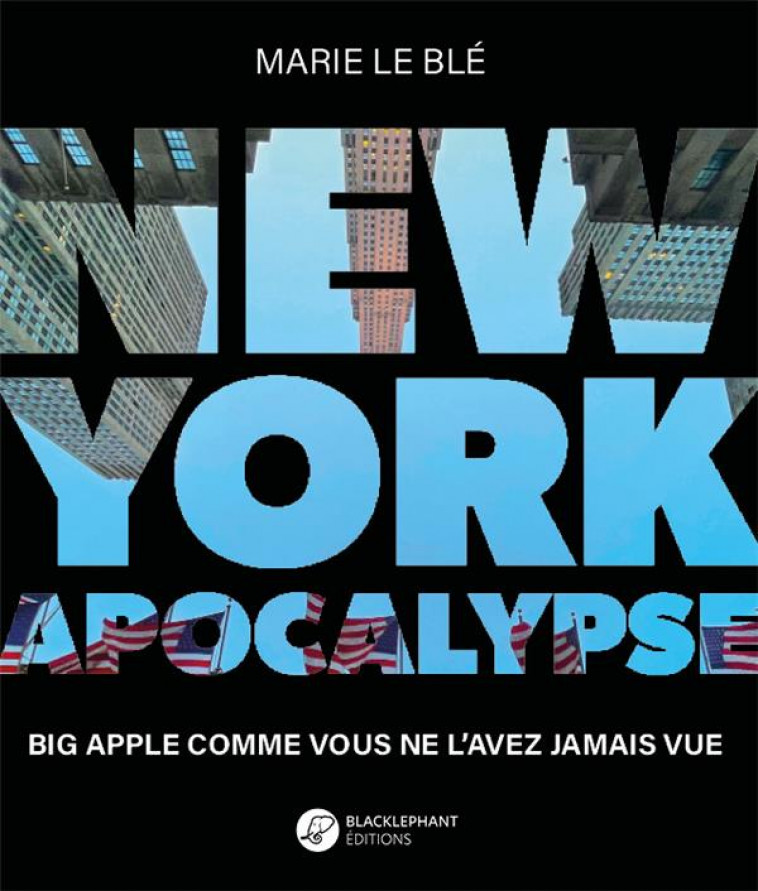 NEW YORK APOCALYPSE - BIG APPLE COMME VOUS NE L'AVEZ JAMAIS VUE - LE BLE MARIE - BLACKLEPHANT