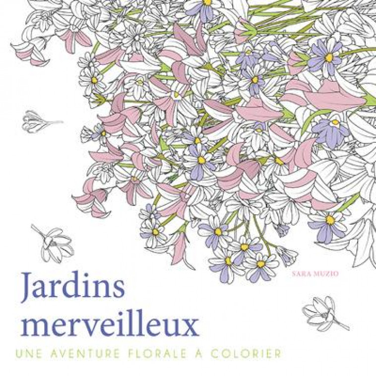 JARDINS MERVEILLEUX - UNE AVENTURE FLORALE A COLORIER - MUZIO SARA - NC