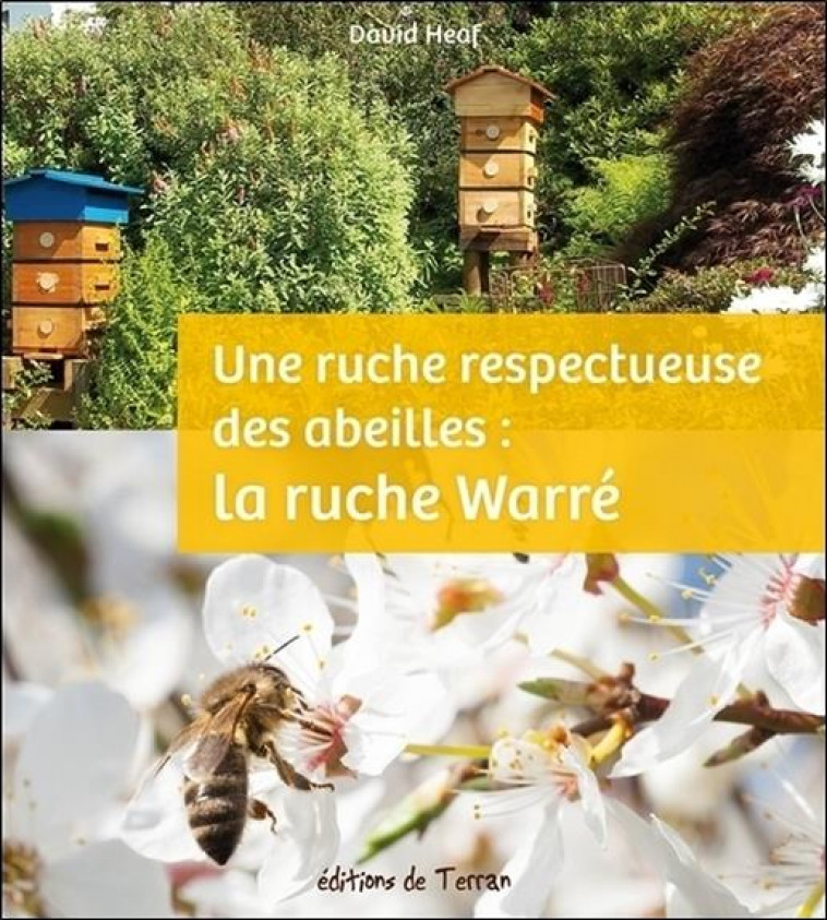 LA RUCHE WARRE - UNE RUCHE RESPECTUEUSE DES ABEILLES - HEAF DAVID - Ed. du Terran