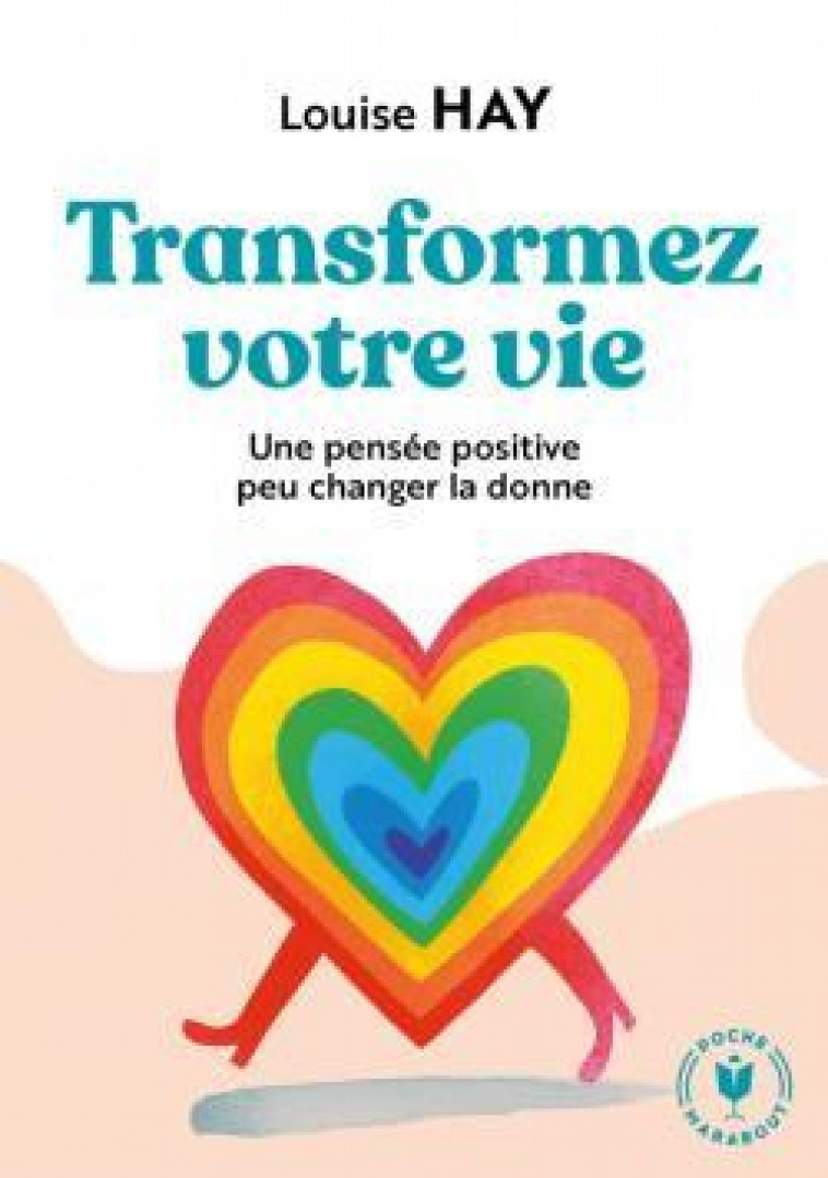 TRANSFORMEZ VOTRE VIE - UNE PENSEE POSITIVE PEUT CHANGER LA DONNE - HAY LOUISE L. - MARABOUT