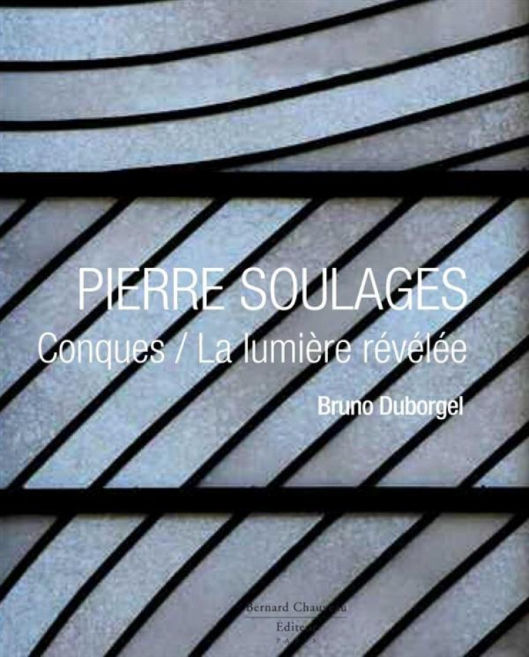 PIERRE SOULAGES CONQUES / LA LUMIERE REVELEE - BRUNO DUBORGEL - Couleurs contemporaines, B. Chauveau éditeur