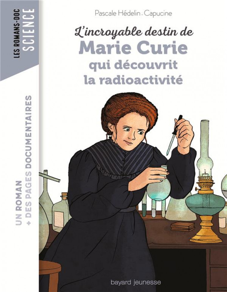 L'INCROYABLE DESTIN DE MARIE CURIE, QUI DECOUVRIT LA RADIOACTIVITE - HEDELIN/CAPUCINE - BAYARD JEUNESSE
