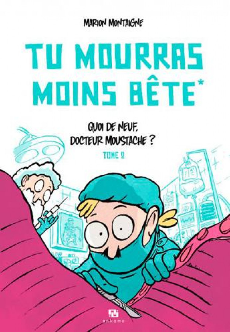 TU MOURRAS MOINS BETE T02 QUOI DE NEUF DOCTEUR MOUSTACHE - MONTAIGNE MARION - ANKAMA