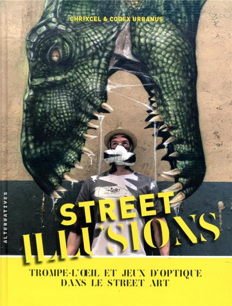 STREET ILLUSIONS - TROMPE-L'OEIL ET JEUX D'OPTIQUE DANS LE STREET ART - URBANUS/CHRIXCEL - GALLIMARD