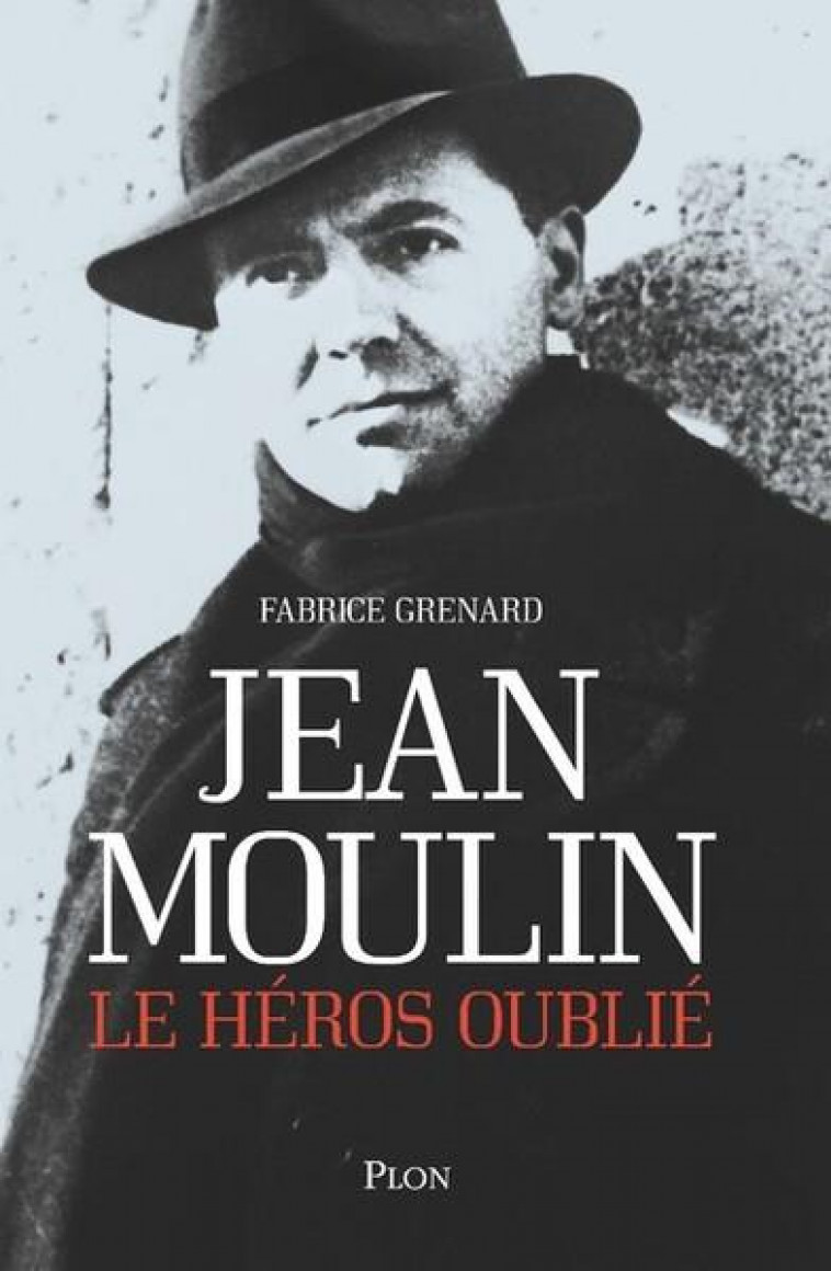 JEAN MOULIN, LE HEROS OUBLIE - GRENARD FABRICE - PLON