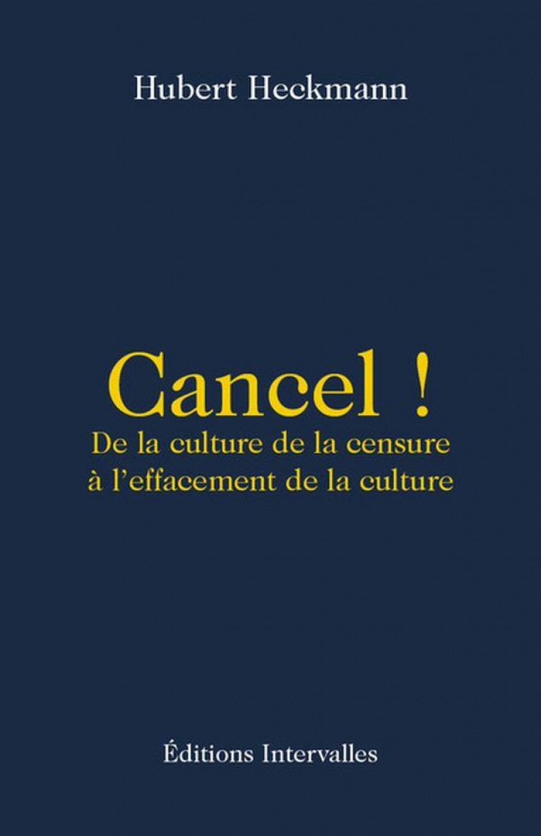 CANCEL ! - DE LA CULTURE DE LA CENSURE A L'EFFACEMENT DE LA CULTURE - HECKMANN HUBERT - INTERVALLES