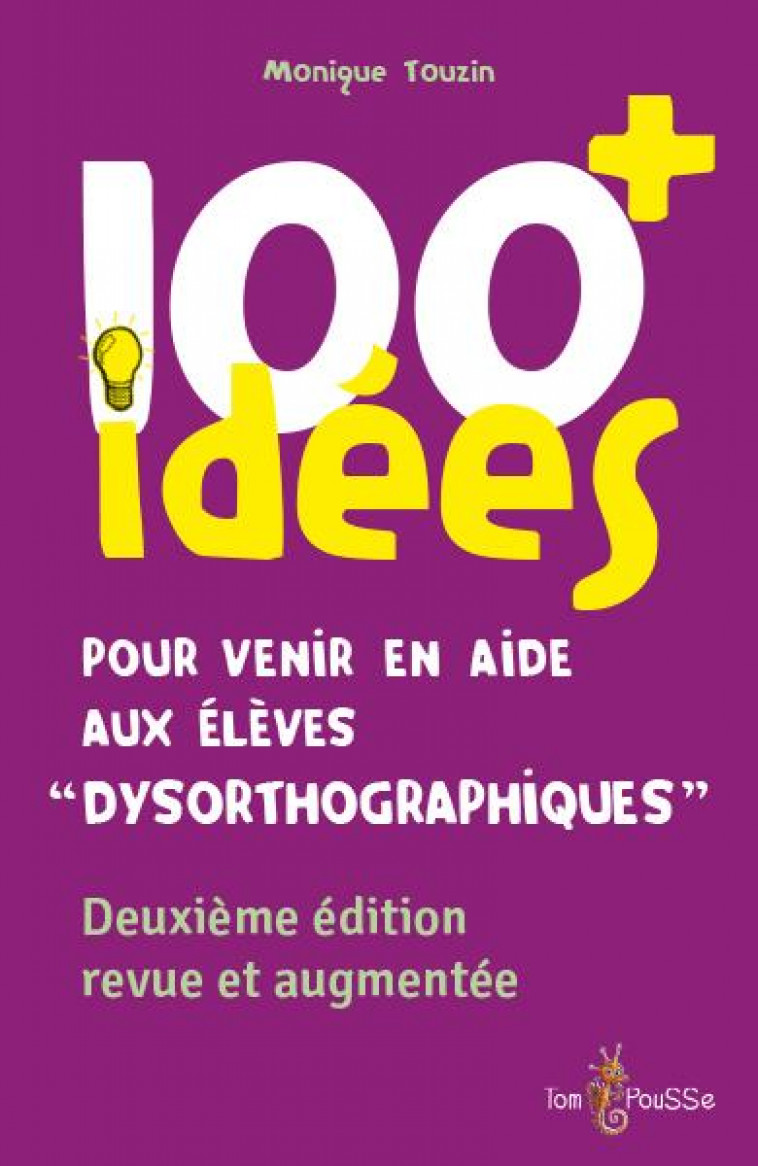 100 IDEES+ POUR VENIR EN AIDE AUX ELEVES DYSORTHOGRAPHIQUES - TOUZIN MONIQUE - TOM POUSSE
