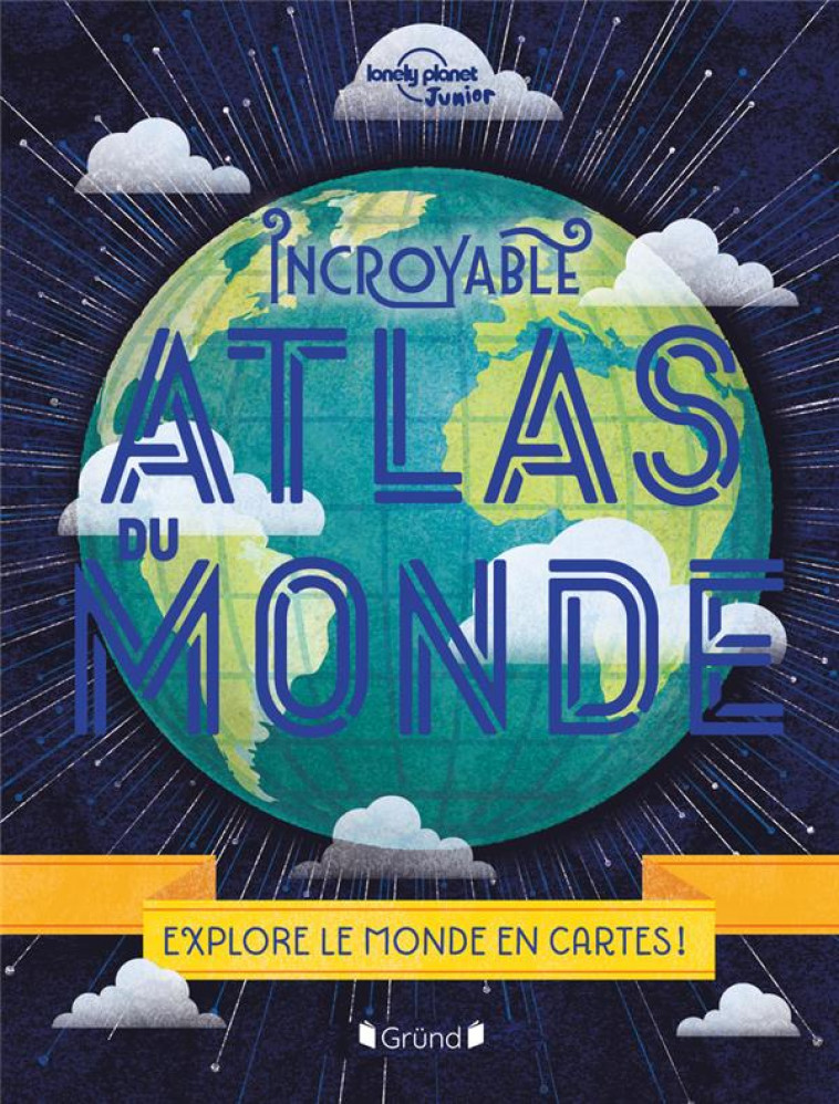 INCROYABLE ATLAS DU MONDE - NOUVELLE EDITION - LONELY PLANET/WARD - GRUND