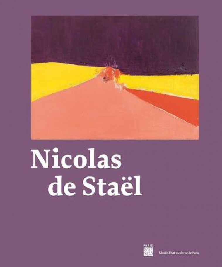 NICOLAS DE STAEL - CATALOGUE EXPOSITION MUSEE ART MODERNE DE PARIS 2023 - COLLECTIF/WATT/BARAT - PARIS MUSEES