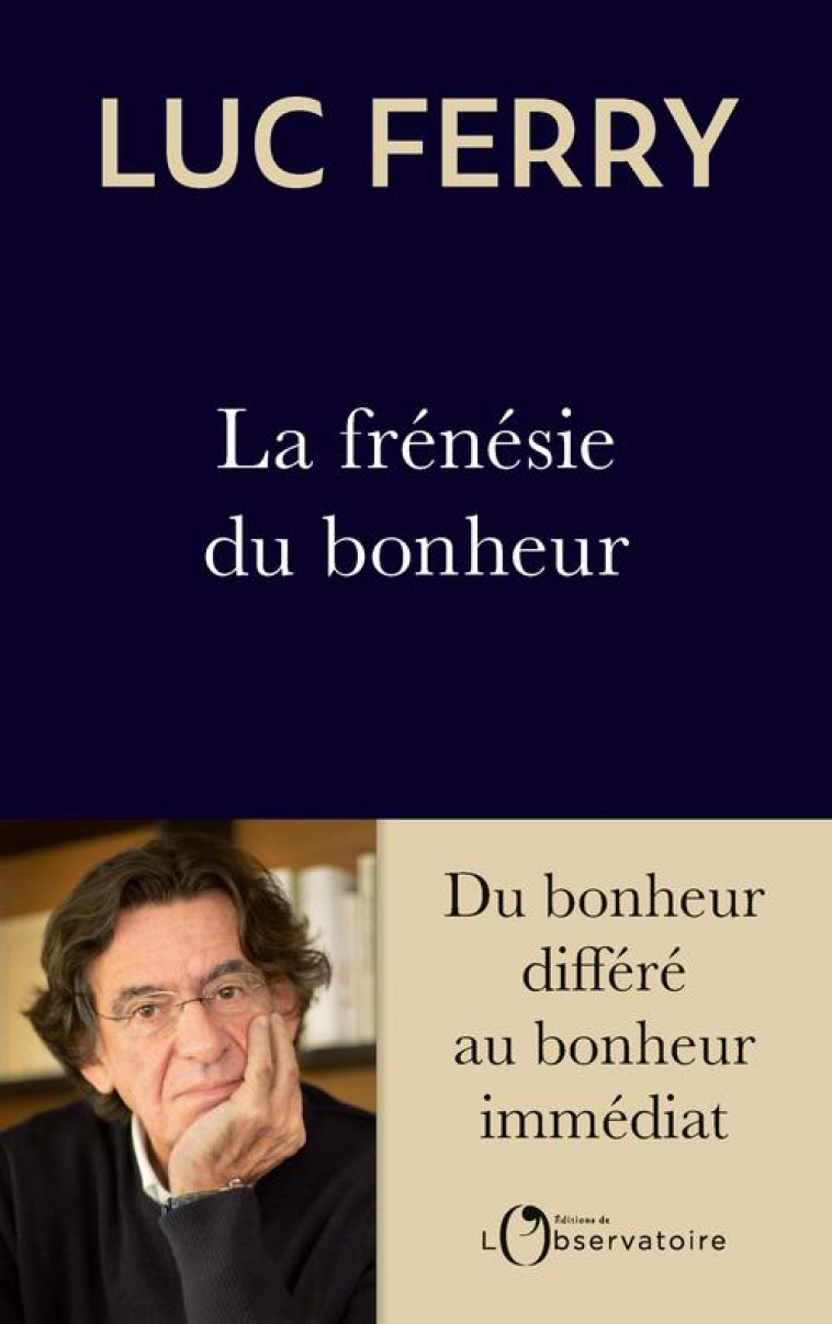 LA FRENESIE DU BONHEUR - DU BONHEUR DIFFERE AU BONHEUR IMMEDIAT - FERRY LUC - L'OBSERVATOIRE