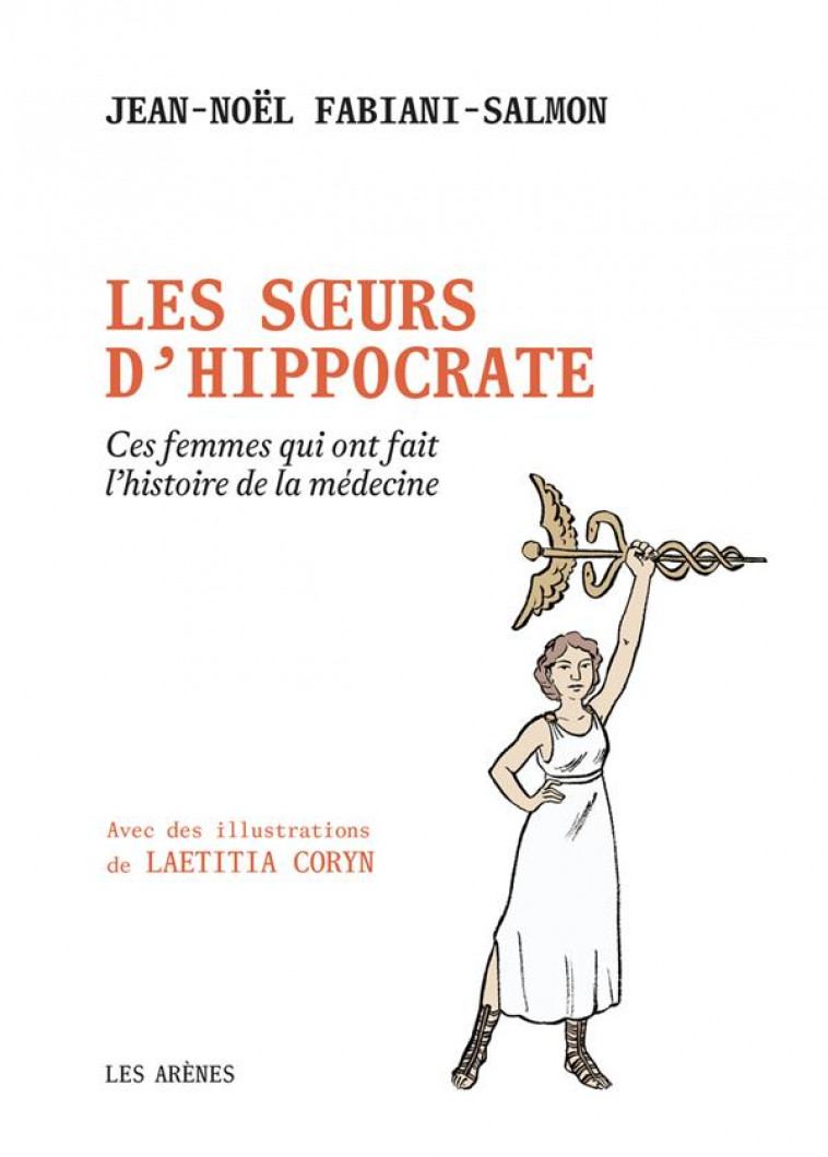 LES SOEURS D-HIPPOCRATE - CES FEMMES QUI ONT FAIT L-HISTOIRE DE LA MEDECINE - FABIANI-SALMON/CORYN - ARENES