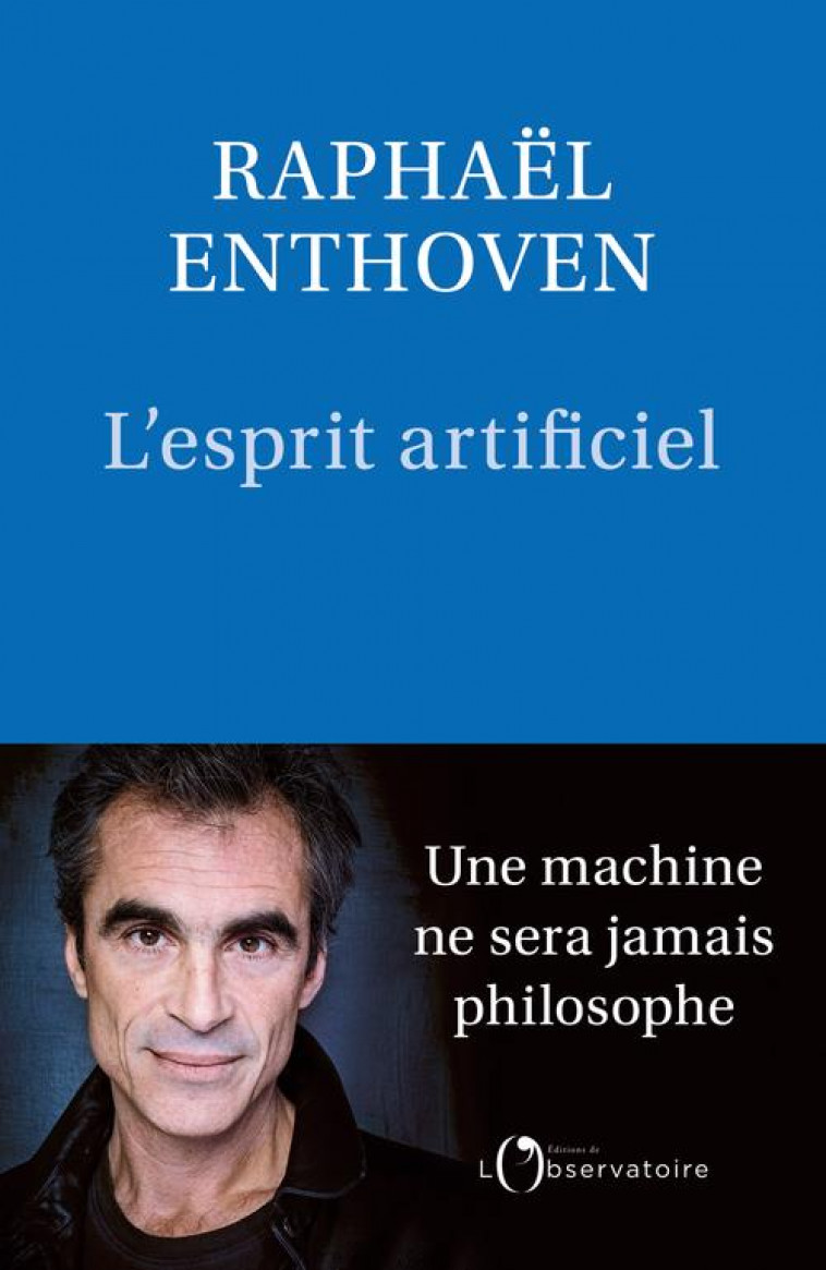 L-ESPRIT ARTIFICIEL - UNE MACHINE NE SERA JAMAIS PHILOSOPHE - ENTHOVEN RAPHAEL - L'OBSERVATOIRE