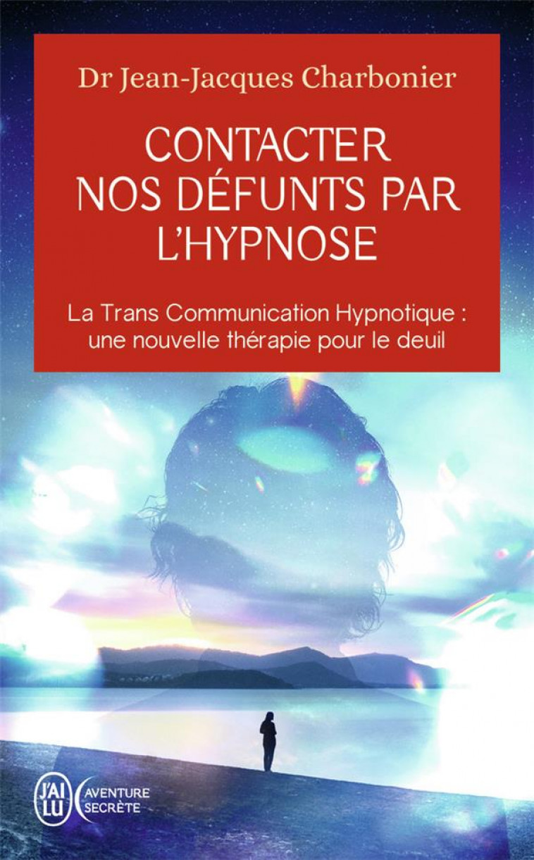 CONTACTER NOS DEFUNTS PAR L-HYPNOSE - LA TRANS COMMUNICATION HYPNOTIQUE : UNE NOUVELLE THERAPIE POUR - CHARBONIER J-J. - J'AI LU