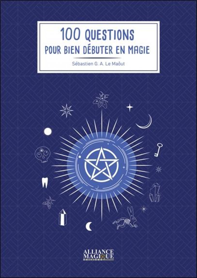 100 QUESTIONS POUR BIEN DEBUTER EN MAGIE - LE MAOUT S G A. - ALLIANCE MAGIQU