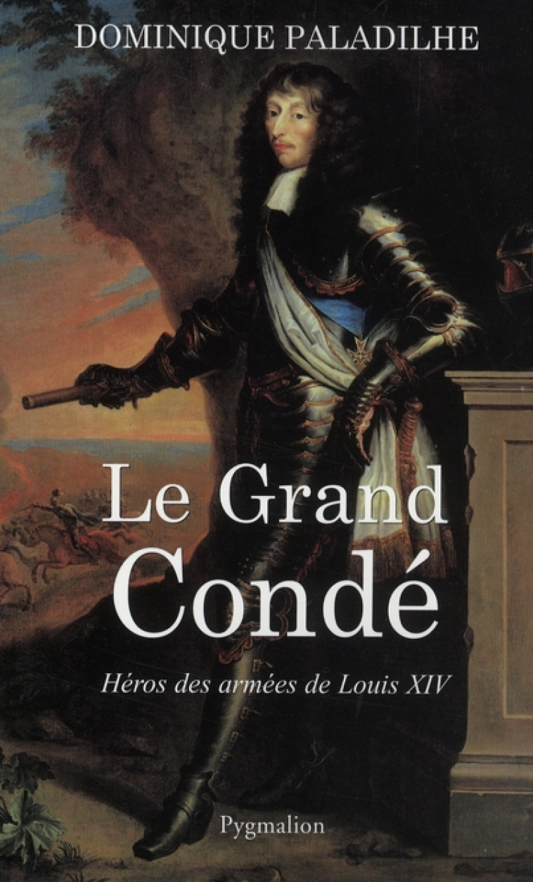 LE GRAND CONDE  -  HEROS DES ARMEES DE LOUIS XIV - PALADILHE, DOMINIQUE - PYGMALION