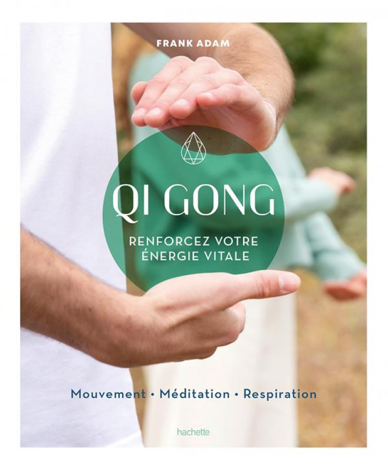 QI GONG - RENFORCEZ VOTRE ENERGIE VITALE - FRANK ADAM - HACHETTE