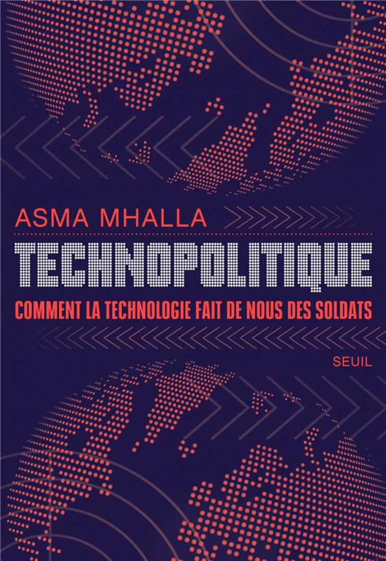 TECHNOPOLITIQUE - COMMENT LA TECHNOLOGIE FAIT DE NOUS DES SOLDATS - MHALLA ASMA - SEUIL