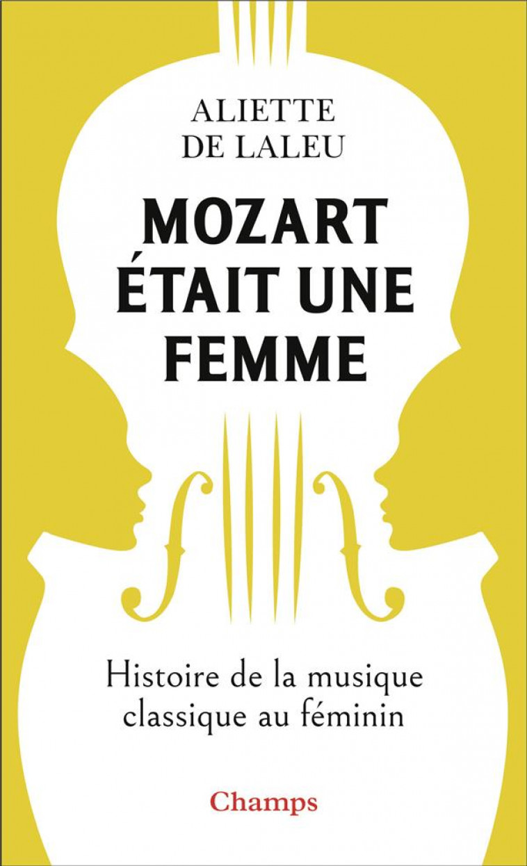 MOZART ETAIT UNE FEMME - HISTOIRE DE LA MUSIQUE CLASSIQUE AU FEMININ - DE LALEU ALIETTE - FLAMMARION