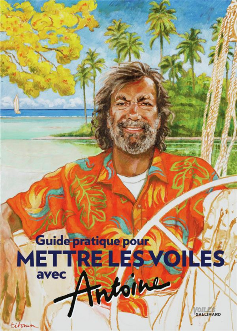 GUIDE PRATIQUE POUR METTRE LES VOILES AVEC ANTOINE - ANTOINE/CHEVALIER - Gallimard-Loisirs