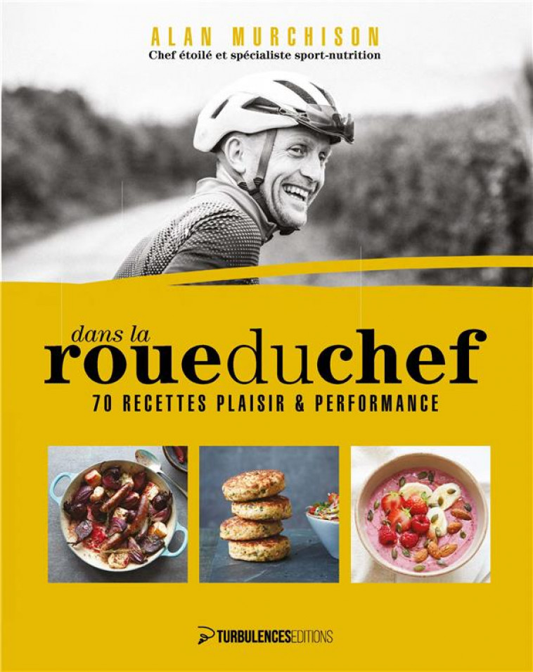 DANS LA ROUE DU CHEF : 70 RECETTES PLAISIR ET PERFORMANCE - MURCHISON, ALAN - TURBULENCES