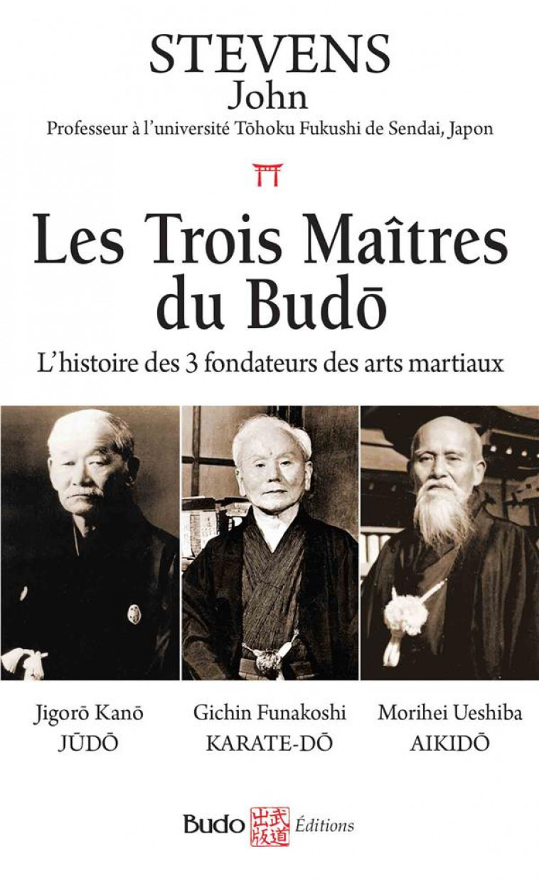 LES TROIS MAITRES DU BUDO - L-HISTOIRE DES 3 FONDATEURS DES ARTS MARTIAUX - STEVENS JOHN - BUDO