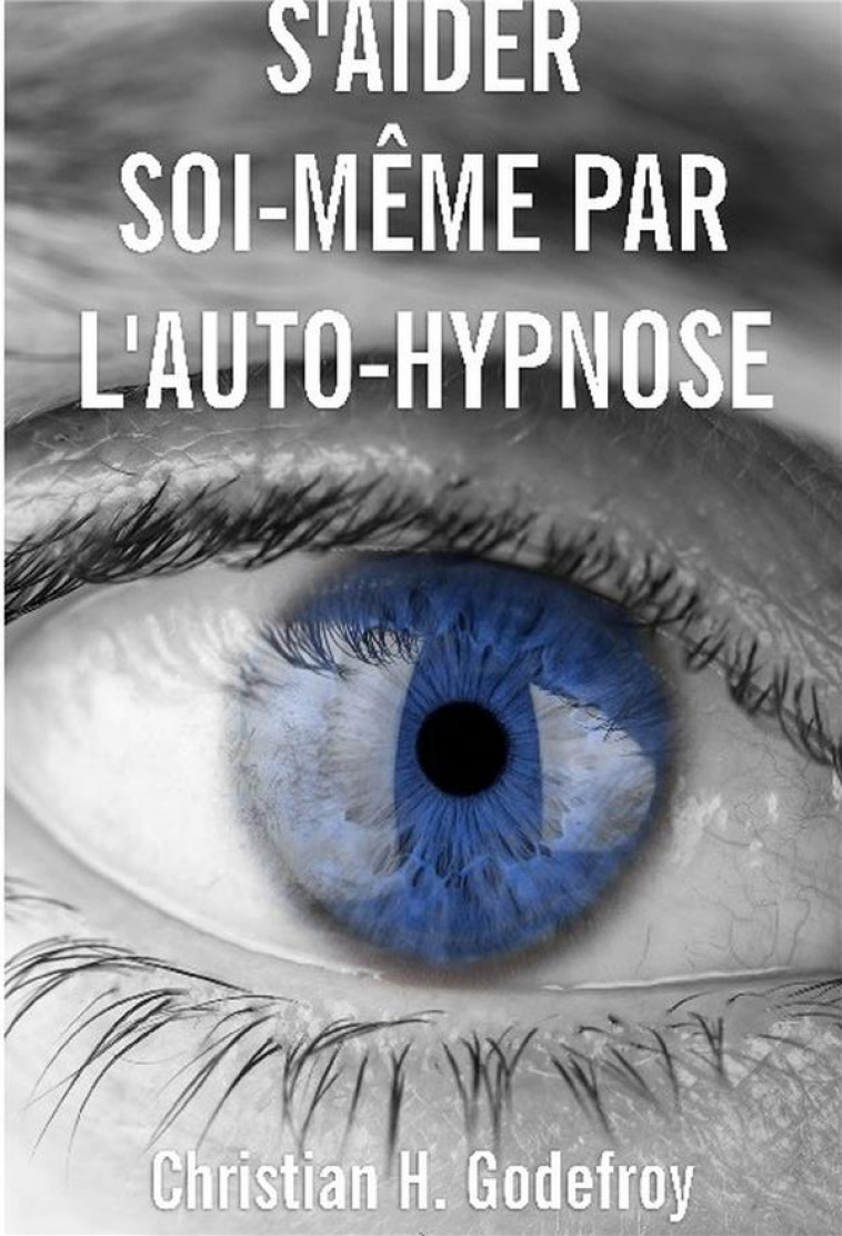 S'AIDER SOI-MEME PAR L'AUTO-HYPNOSE - GODEFROY, CHRISTIAN H - BOOKELIS