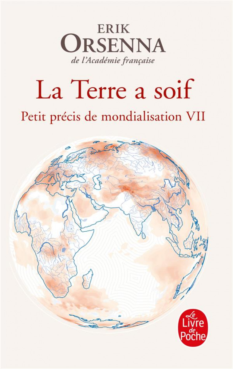 PETIT PRECIS DE LA MONDIALISATION - T07 - LA TERRE A SOIF - PETIT PRECIS DE MONDIALISATION TOME VII - ORSENNA ERIK - LGF/Livre de Poche